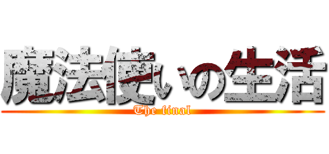 魔法使いの生活 (The final)