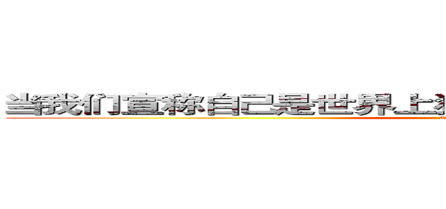 当我们宣称自己是世界上独一无二的无论我们多么渺小 (attack on titan)