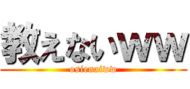 教えないｗｗ (osienaiww)