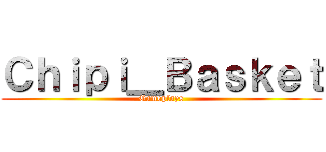 Ｃｈｉｐｉ＿Ｂａｓｋｅｔ (Gameplays)