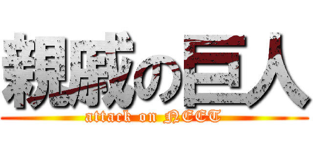 親戚の巨人 (attack on NEET)