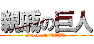 親戚の巨人 (attack on NEET)