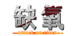 缺 氧 (attack on titan)