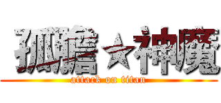  孤膽★神魔 (attack on titan)