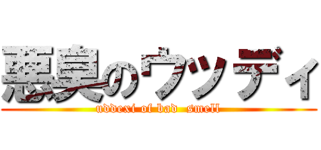 悪臭のウッディ (uddexi of bad  smell)