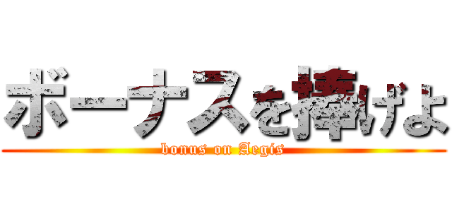 ボーナスを捧げよ (bonus on Aegis)