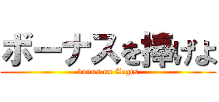 ボーナスを捧げよ (bonus on Aegis)