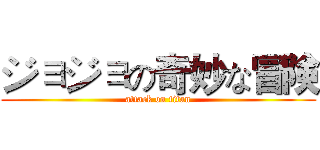 ジョジョの奇妙な冒険 (attack on titan)