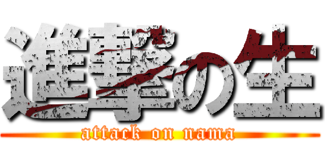 進撃の生 (attack on nama)