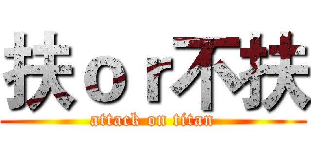 扶ｏｒ不扶 (attack on titan)
