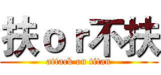 扶ｏｒ不扶 (attack on titan)