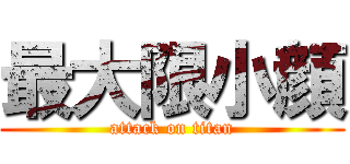 最大限小顔 (attack on titan)