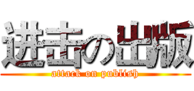 进击の出版 (attack on publish)