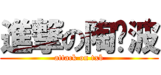 進撃の陶晓波 (attack on txb)
