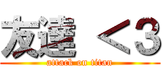友達 ＜３ (attack on titan)