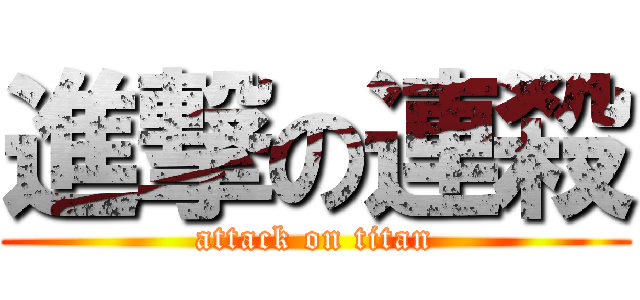進撃の連殺 (attack on titan)