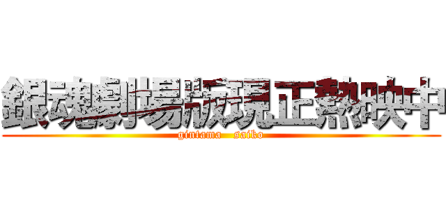 銀魂劇場版現正熱映中 (gintama   saiko)