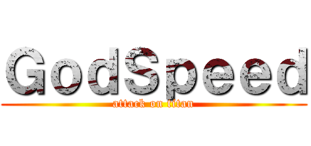 ＧｏｄＳｐｅｅｄ (attack on titan)