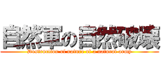 自然軍の自然破壊 (Destruction of nature of a natural army)