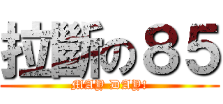 拉斷の８５ (MAY DAY!)
