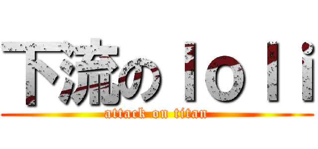 下流のｌｏｌｉ (attack on titan)