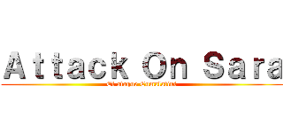 Ａｔｔａｃｋ Ｏｎ Ｓａｒａ (El ataque Cumalatini)