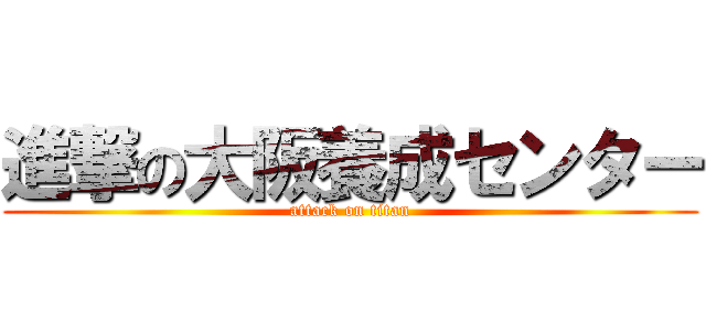 進撃の大阪養成センター (attack on titan)