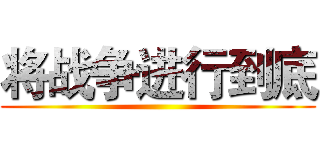 将战争进行到底 ()
