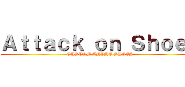 Ａｔｔａｃｋ ｏｎ Ｓｈｏｅｓ (CUSTOM ANIME SHOES)