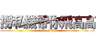 撈私機帶你飛高高 (attack on titan)
