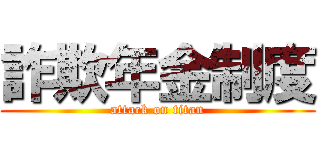 詐欺年金制度 (attack on titan)