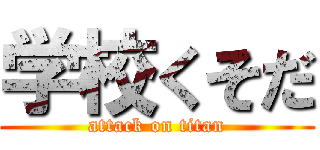 学校くそだ (attack on titan)