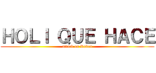 ＨＯＬＩ ＱＵＥ ＨＡＣＥ (attack on Ruben)