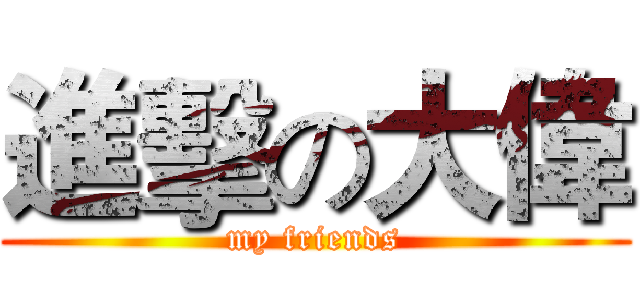 進擊の大偉 (my friends)