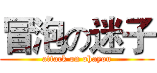 冒泡の迷子 (attack on ohayou)