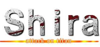 Ｓｈｉｒａ (attack on titan)