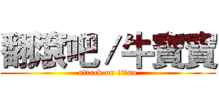 翻滾吧／牛寶寶 (attack on titan)
