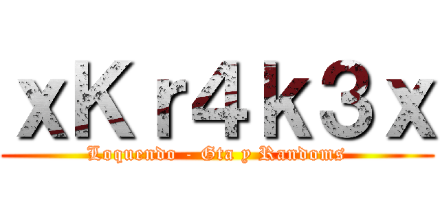 ｘＫｒ４ｋ３ｘ (Loquendo - Gta y Randoms)