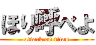ほり呼べよ (attack on titan)