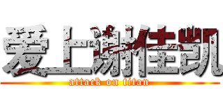 爱上谢佳凯 (attack on titan)