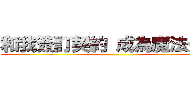 和我簽訂契約 成為魔法少女吧 ()