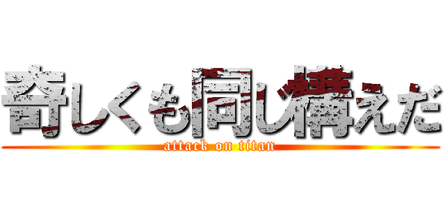 奇しくも同じ構えだ (attack on titan)