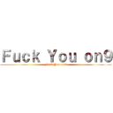 Ｆｕｃｋ Ｙｏｕ ｏｎ９ (Fuck You on9)
