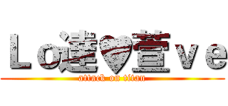 Ｌｏ達♥萱ｖｅ (attack on titan)