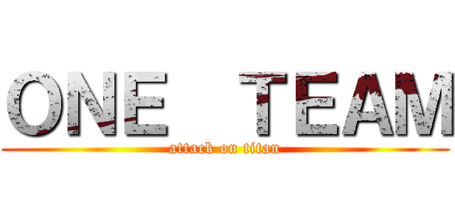 ＯＮＥ  ＴＥＡＭ (attack on titan)