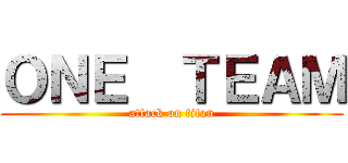 ＯＮＥ  ＴＥＡＭ (attack on titan)