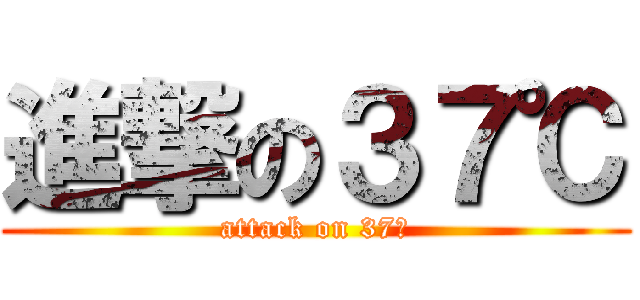 進撃の３７℃ (attack on 37℃)