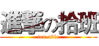 進撃の拾班 (ten-able)