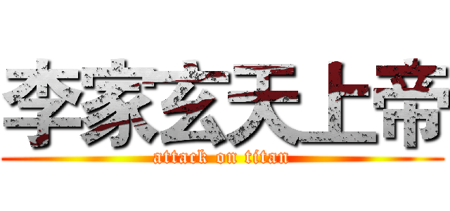 李家玄天上帝 (attack on titan)