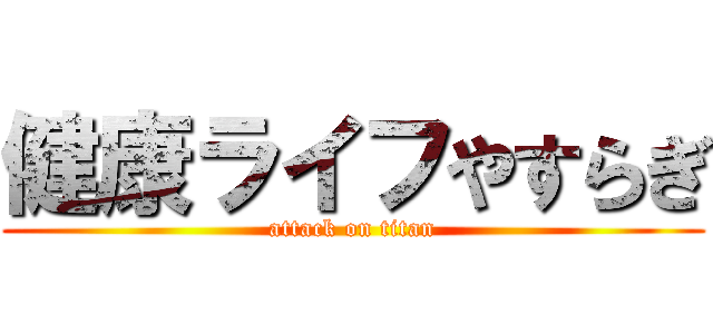 健康ライフやすらぎ (attack on titan)